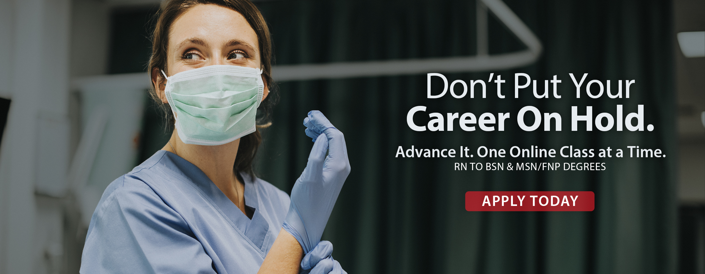 A nurse in scrubs and a mask stands with arms crossed. Text reads: "Don't Put Your Career On Hold. Advance It. One Online Class at a Time. RN to BSN & MSN/FNP Degrees. Apply Today.